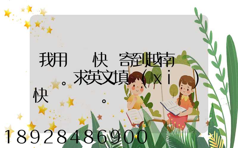 我用順豐快遞寄到越南。求英文填寫(xiě)快遞單。